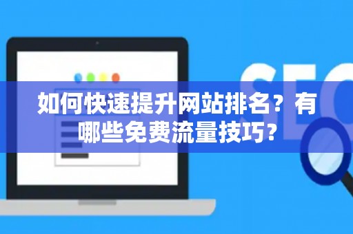 如何快速提升网站排名？有哪些免费流量技巧？